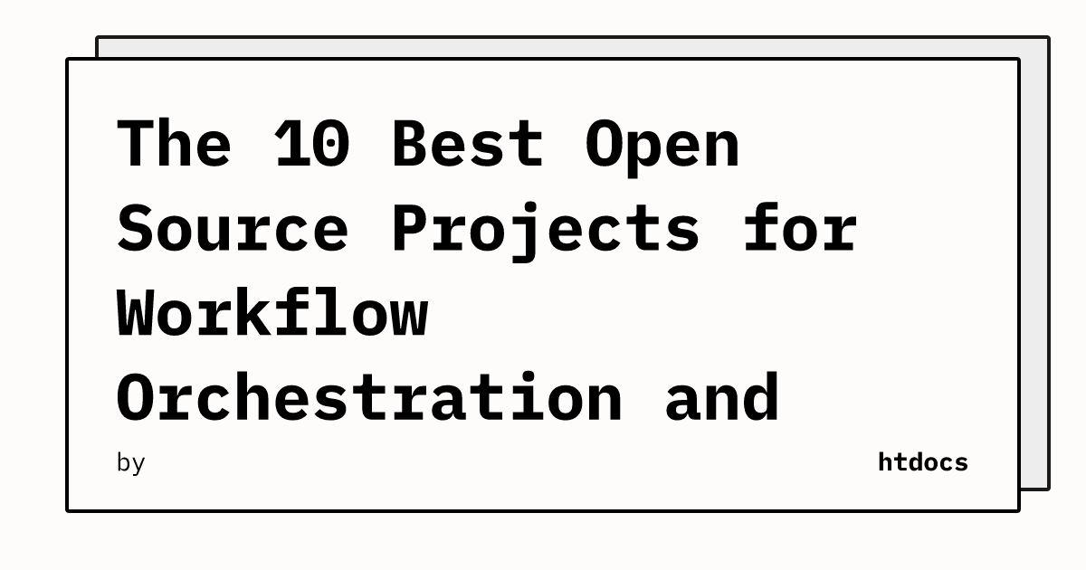 The 10 Best Open Source Projects for Workflow Orchestration and Automation